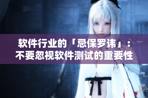 软件行业的「忌保罗讳」：不要忽视软件测试的重要性