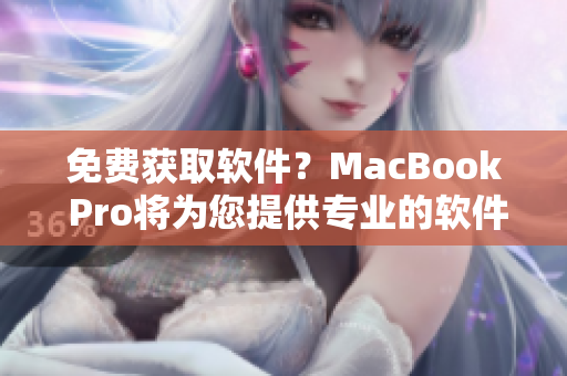 免费获取软件？MacBook Pro将为您提供专业的软件下载平台！