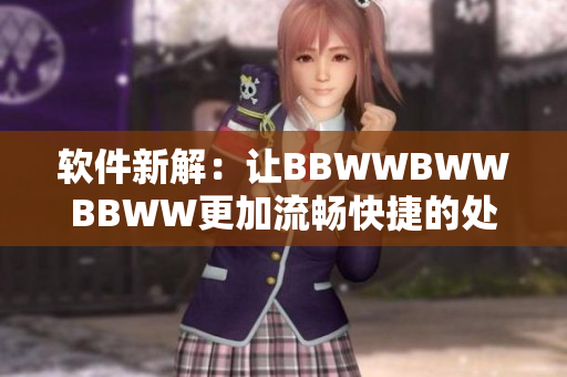 软件新解：让BBWWBWWBBWW更加流畅快捷的处理体验
