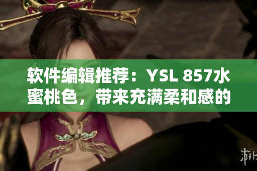 软件编辑推荐：YSL 857水蜜桃色，带来充满柔和感的界面设计