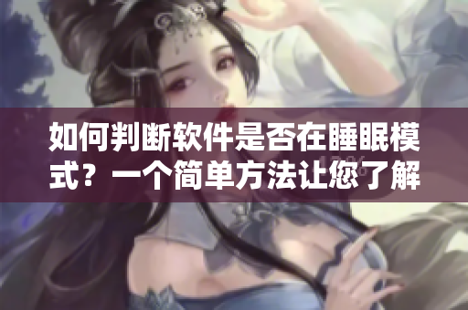 如何判断软件是否在睡眠模式？一个简单方法让您了解软件状态。