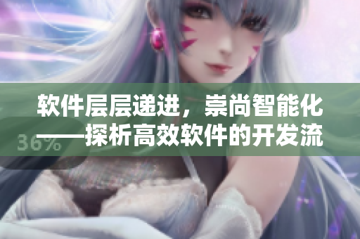 软件层层递进，崇尚智能化——探析高效软件的开发流程与技术架构