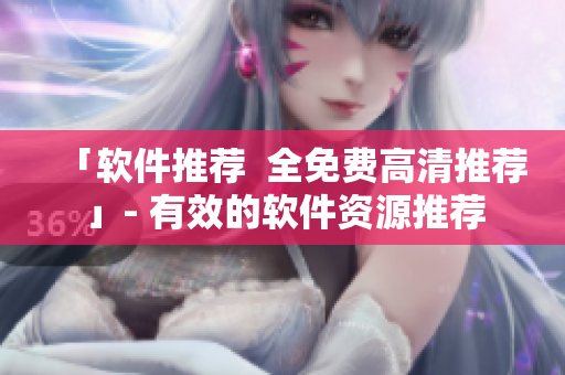 「软件推荐  全免费高清推荐」- 有效的软件资源推荐