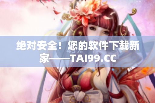 绝对安全！您的软件下载新家——TAI99.CC