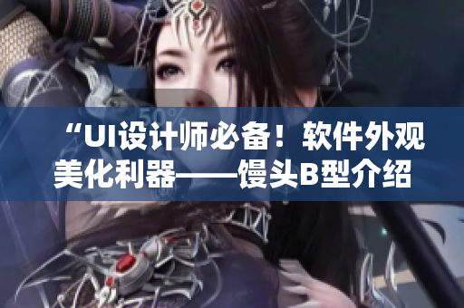 “UI设计师必备！软件外观美化利器——馒头B型介绍”