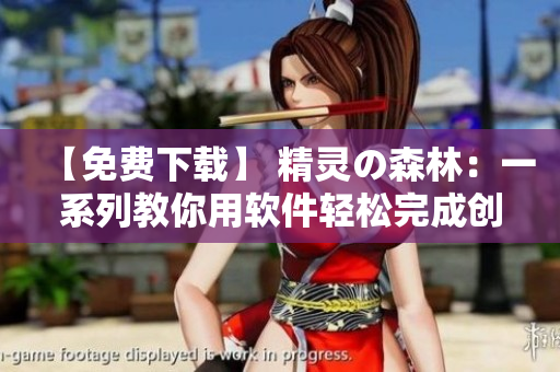【免费下载】 精灵の森林：一系列教你用软件轻松完成创意设计的教学视频