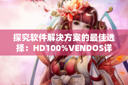 探究软件解决方案的最佳选择：HD100%VENDOS详解
