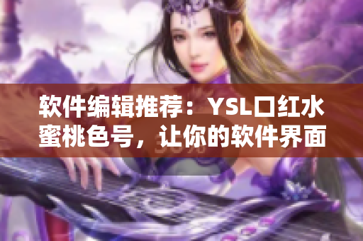软件编辑推荐：YSL口红水蜜桃色号，让你的软件界面焕然一新！