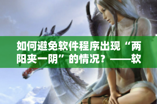 如何避免软件程序出现“两阳夹一阴”的情况？——软件开发技巧分享