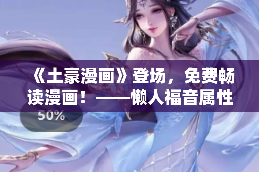 《土豪漫画》登场，免费畅读漫画！——懒人福音属性软件推荐！