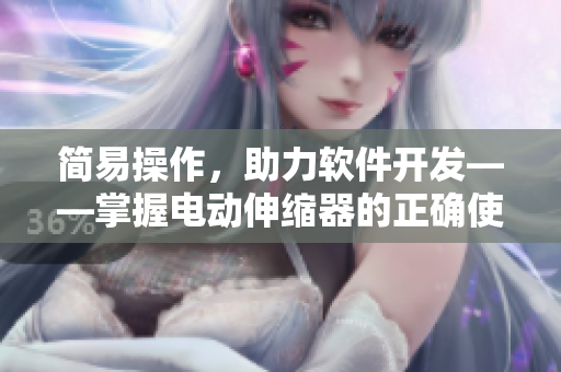 简易操作，助力软件开发——掌握电动伸缩器的正确使用方法