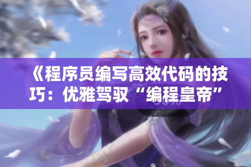 《程序员编写高效代码的技巧：优雅驾驭“编程皇帝”的木棒》