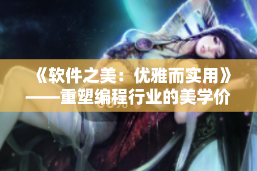 《软件之美：优雅而实用》——重塑编程行业的美学价值观