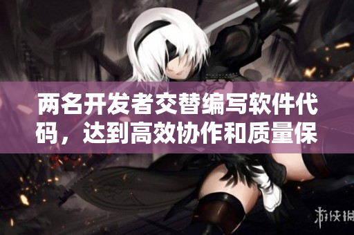 两名开发者交替编写软件代码，达到高效协作和质量保障