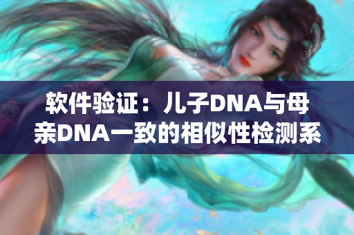 软件验证：儿子DNA与母亲DNA一致的相似性检测系统