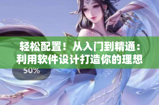 轻松配置！从入门到精通：利用软件设计打造你的理想居家环境