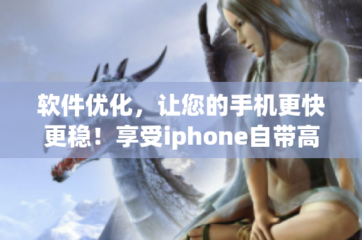 软件优化，让您的手机更快更稳！享受iphone自带高级软件