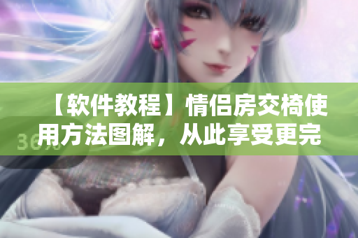 【软件教程】情侣房交椅使用方法图解，从此享受更完美的二人时光！