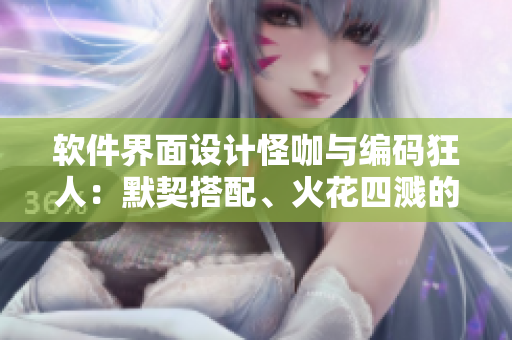 软件界面设计怪咖与编码狂人：默契搭配、火花四溅的故事