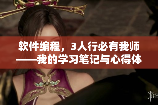 软件编程，3人行必有我师——我的学习笔记与心得体会