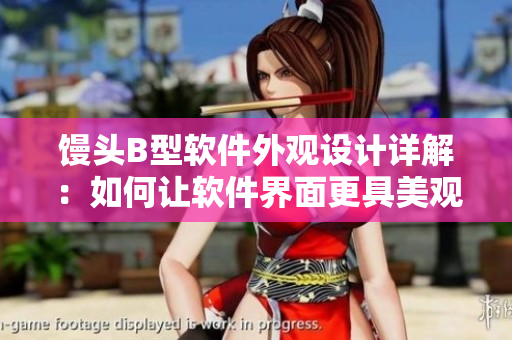 馒头B型软件外观设计详解：如何让软件界面更具美观与易用性？