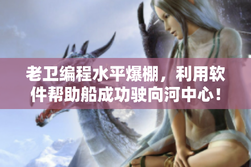 老卫编程水平爆棚，利用软件帮助船成功驶向河中心！