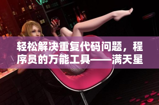 轻松解决重复代码问题，程序员的万能工具——满天星软件。