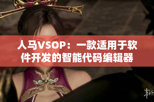 人马VSOP：一款适用于软件开发的智能代码编辑器