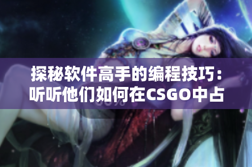 探秘软件高手的编程技巧：听听他们如何在CSGO中占据优势