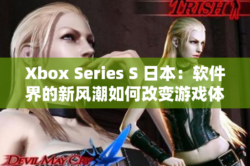 Xbox Series S 日本：软件界的新风潮如何改变游戏体验