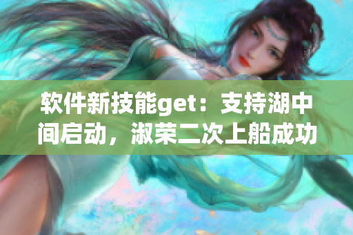 软件新技能get：支持湖中间启动，淑荣二次上船成功！