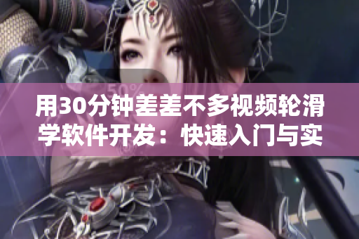 用30分钟差差不多视频轮滑学软件开发：快速入门与实战指南