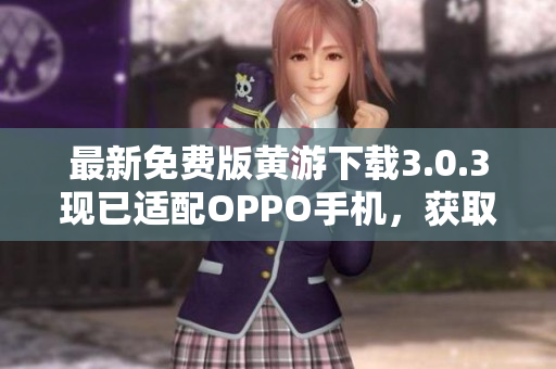 最新免费版黄游下载3.0.3现已适配OPPO手机，获取更畅快游戏体验！