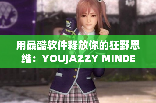 用最酷软件释放你的狂野思维：YOUJAZZY MINDE