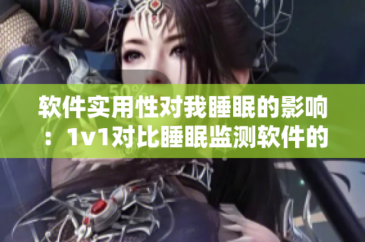 软件实用性对我睡眠的影响：1v1对比睡眠监测软件的作用分析