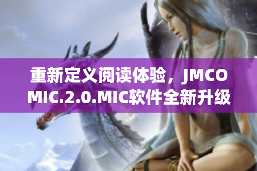 重新定义阅读体验，JMCOMIC.2.0.MIC软件全新升级！