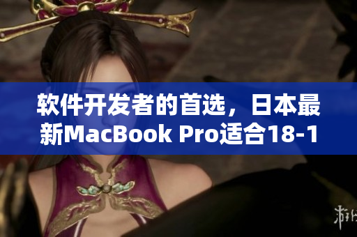 软件开发者的首选，日本最新MacBook Pro适合18-19岁学习