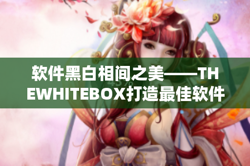 软件黑白相间之美——THEWHITEBOX打造最佳软件合集