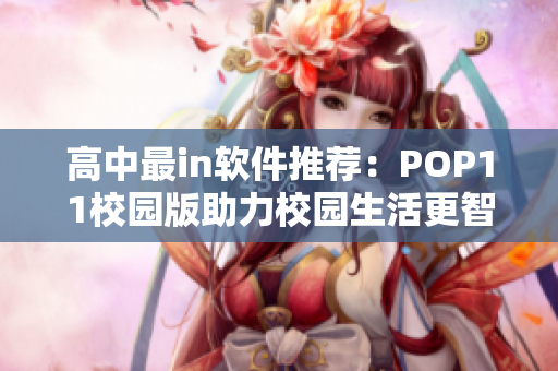 高中最in软件推荐：POP11校园版助力校园生活更智能化