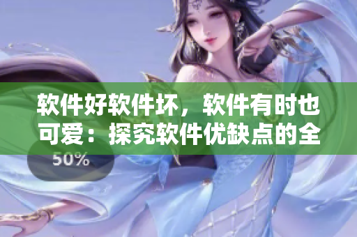 软件好软件坏，软件有时也可爱：探究软件优缺点的全面评价