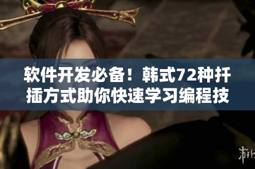 软件开发必备！韩式72种扦插方式助你快速学习编程技巧