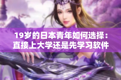 19岁的日本青年如何选择：直接上大学还是先学习软件开发技能？