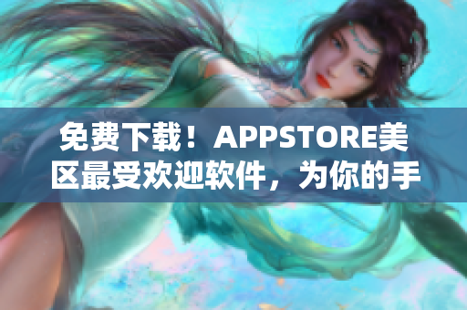 免费下载！APPSTORE美区最受欢迎软件，为你的手机带来更强大的功能