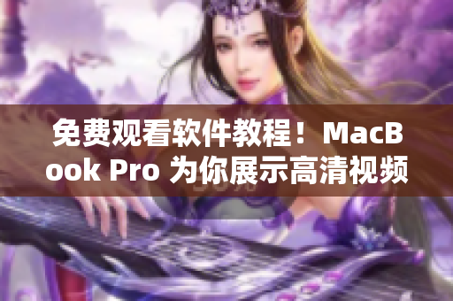 免费观看软件教程！MacBook Pro 为你展示高清视频干货