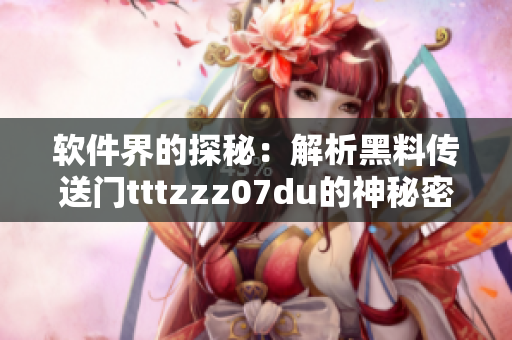 软件界的探秘：解析黑料传送门tttzzz07du的神秘密码与技巧