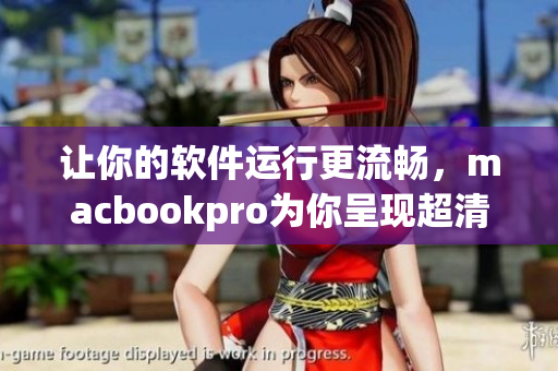 让你的软件运行更流畅，macbookpro为你呈现超清晰体验！