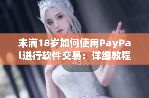 未满18岁如何使用PayPal进行软件交易：详细教程