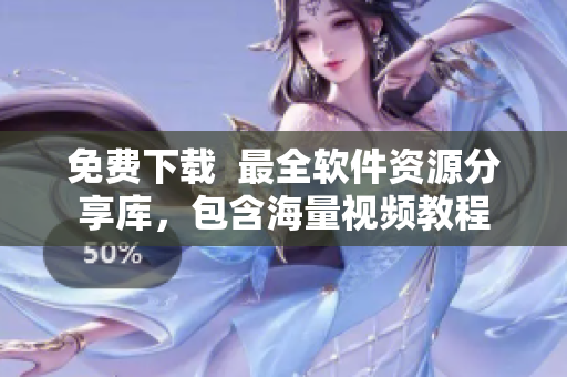 免费下载  最全软件资源分享库，包含海量视频教程
