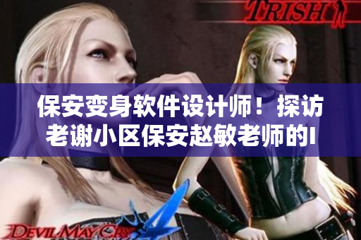 保安变身软件设计师！探访老谢小区保安赵敏老师的IT创新之路