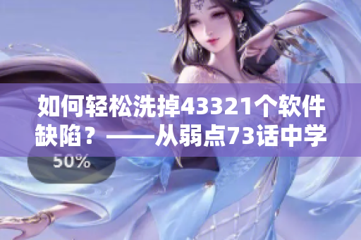 如何轻松洗掉43321个软件缺陷？——从弱点73话中学到的经验